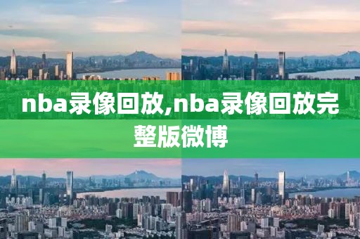 nba录像回放,nba录像回放完整版微博  nba录像回放 第3张