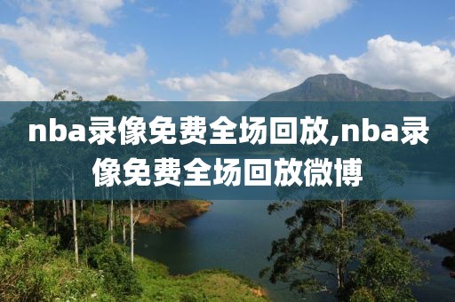nba录像免费全场回放,nba录像免费全场回放微博  nba录像免费全场回放 第1张