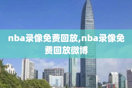 nba录像免费回放,nba录像免费回放微博