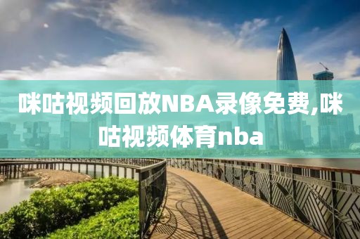 咪咕视频回放NBA录像免费,咪咕视频体育nba