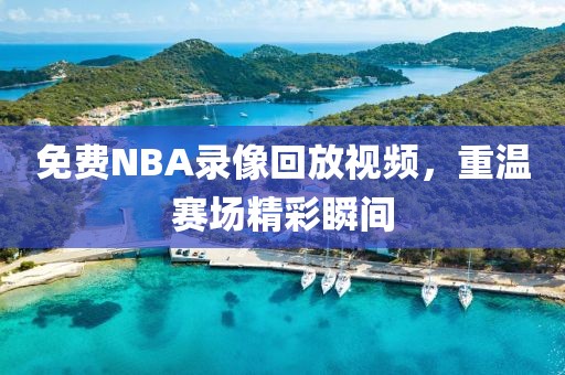 免费NBA录像回放视频，重温赛场精彩瞬间