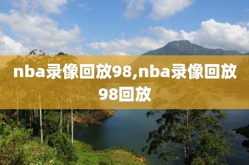 nba录像回放98,nba录像回放98回放  nba录像回放98 第1张