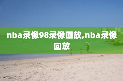 nba录像98录像回放,nba录像回放