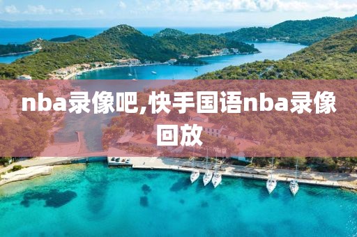 nba录像吧,快手国语nba录像回放