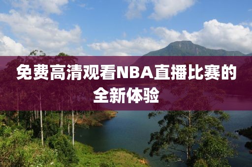 免费高清观看NBA直播比赛的全新体验