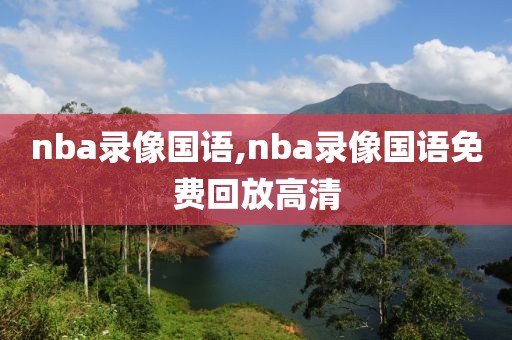 nba录像国语,nba录像国语免费回放高清  nba录像国语 第2张