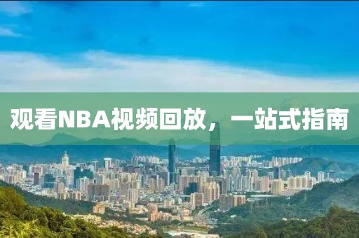 观看NBA视频回放，一站式指南