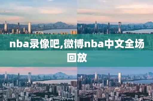 nba录像吧,微博nba中文全场回放