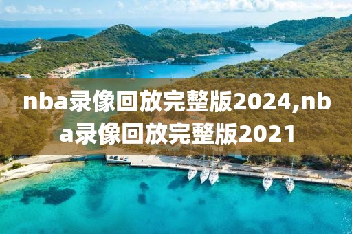 nba录像回放完整版2024,nba录像回放完整版2021